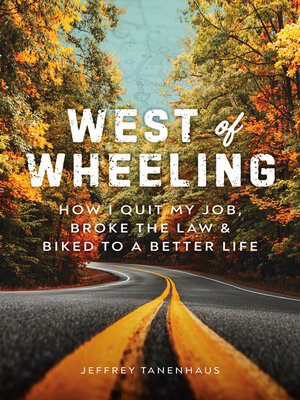cover image of West of Wheeling: How I Quit My Job, Broke the Law & Biked to a Better Life
